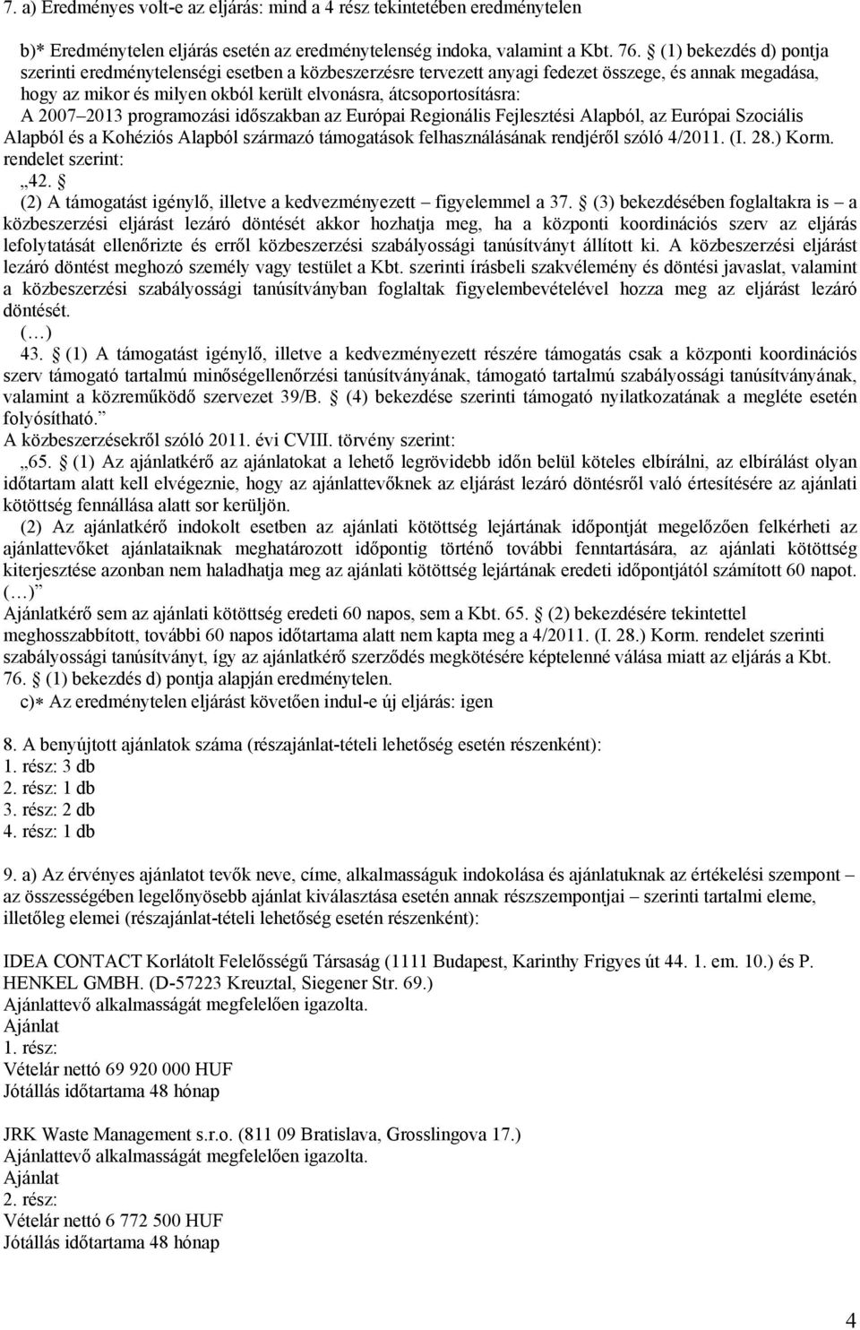 programozási időszakban az Európai Regionális Fejleszti Alapból, az Európai Szociális Alapból a Kohéziós Alapból származó támogatások felhasználásának rendjéről szóló 4/2011. (I. 28.) Korm.