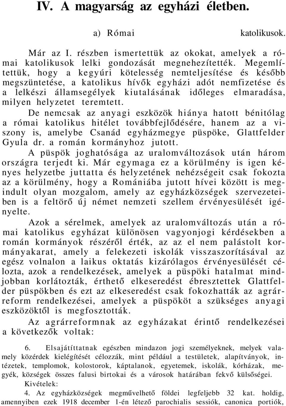 helyzetet teremtett. De nemcsak az anyagi eszközök hiánya hatott bénitólag a római katolikus hitélet továbbfejlődésére, hanem az a viszony is, amelybe Csanád egyházmegye püspöke, Glattfelder Gyula dr.