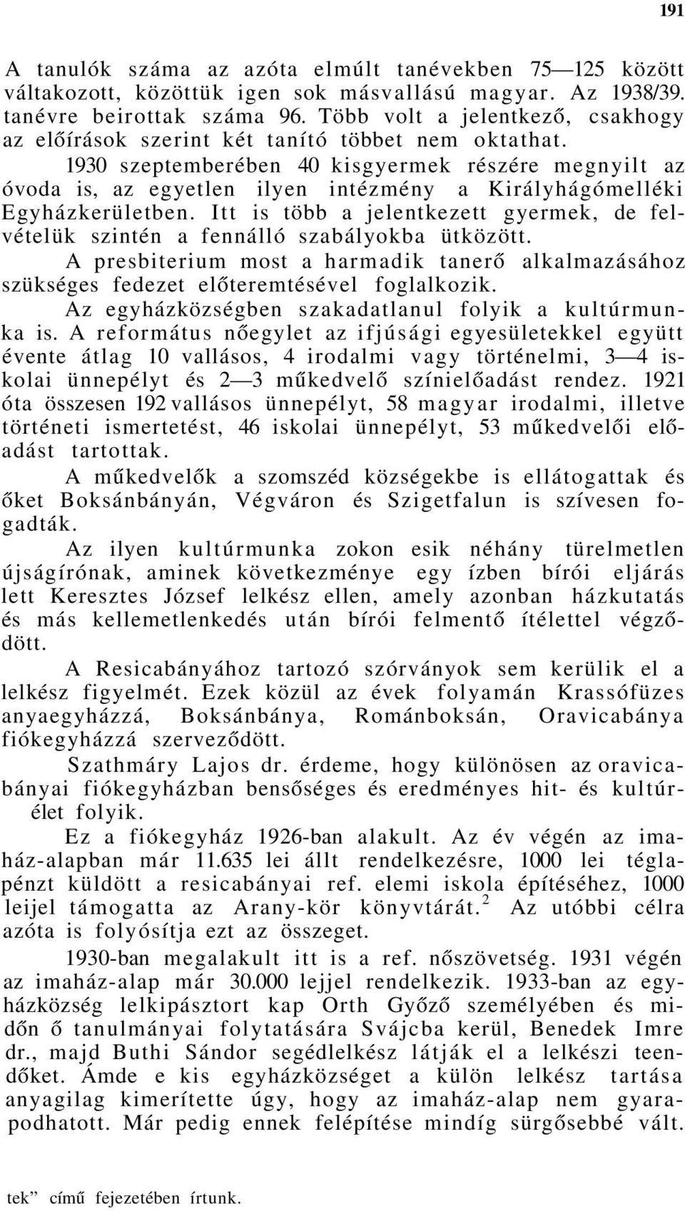 1930 szeptemberében 40 kisgyermek részére megnyilt az óvoda is, az egyetlen ilyen intézmény a Királyhágómelléki Egyházkerületben.