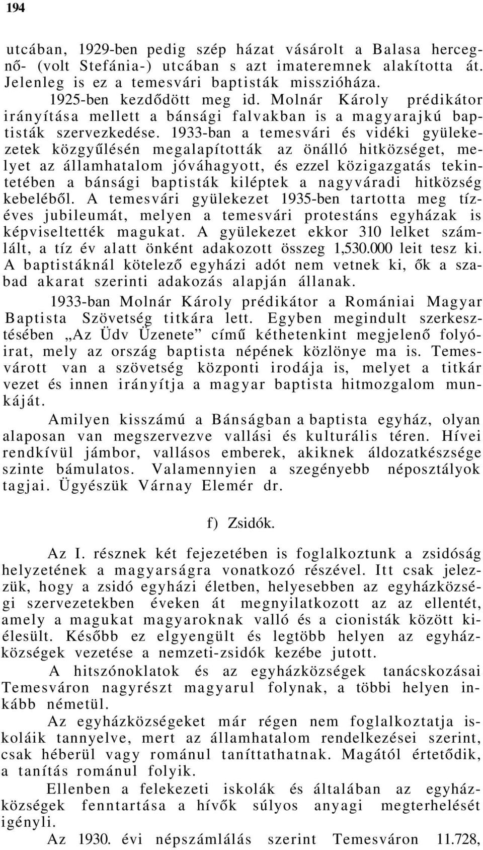 1933-ban a temesvári és vidéki gyülekezetek közgyűlésén megalapították az önálló hitközséget, melyet az államhatalom jóváhagyott, és ezzel közigazgatás tekintetében a bánsági baptisták kiléptek a