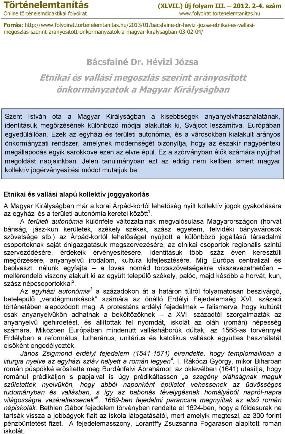 Hévizi Józsa Etnikai és vallási megoszlás szerint arányosított Szent István óta a Magyar Királyságban a kisebbségek anyanyelvhasználatának, identitásuk megőrzésének különböző módjai alakultak ki,