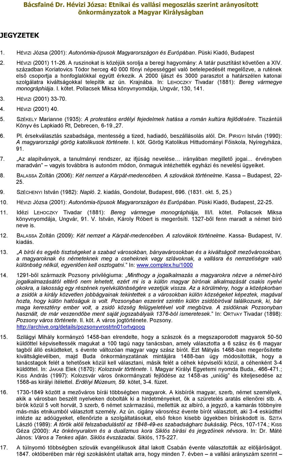 században Koriatovics Tódor herceg 40 000 főnyi népességgel való betelepedését megelőzve, a rutének első csoportja a honfoglalókkal együtt érkezik.