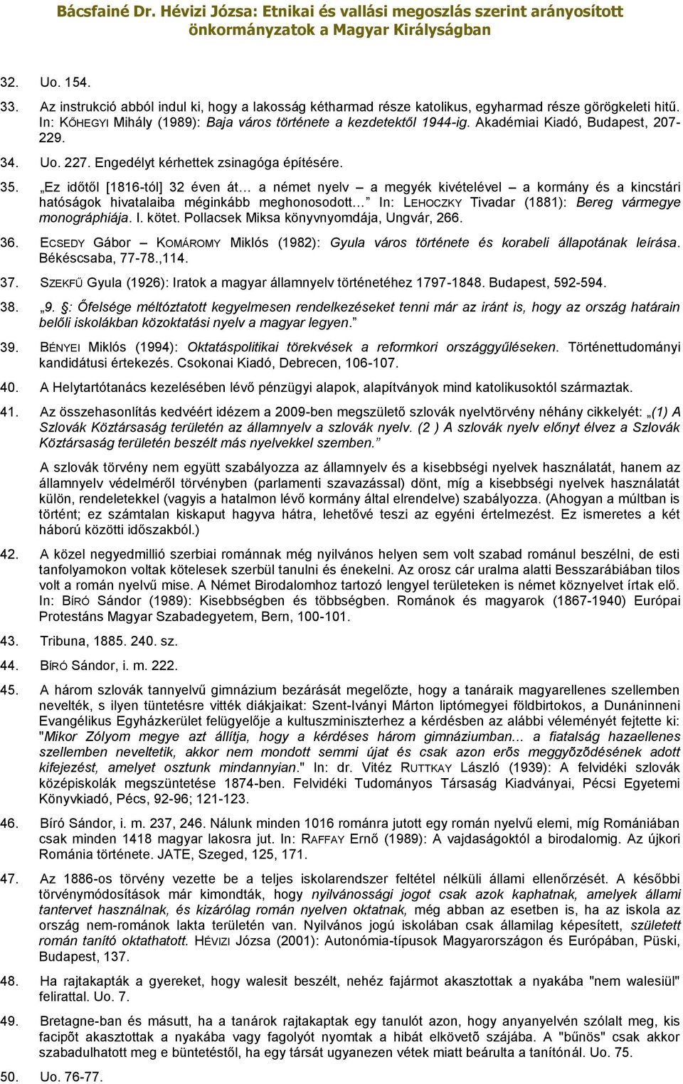 Ez időtől [1816-tól] 32 éven át a német nyelv a megyék kivételével a kormány és a kincstári hatóságok hivatalaiba méginkább meghonosodott In: LEHOCZKY Tivadar (1881): Bereg vármegye monográphiája. I. kötet.