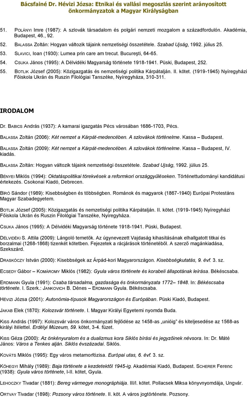 BOTLIK József (2005): Közigazgatás és nemzetiségi politika Kárpátalján. II. kötet. (1919-1945) Nyíregyházi Főiskola Ukrán és Ruszin Filológiai Tanszéke, Nyíregyháza, 310-311. IRODALOM Dr.