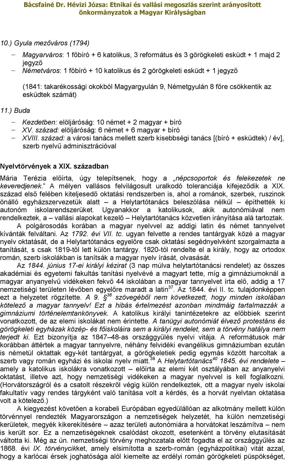 század: elöljáróság: 6 német + 6 magyar + bíró XVIII. század: a városi tanács mellett szerb kisebbségi tanács [(bíró + esküdtek) / év], szerb nyelvű adminisztrációval Nyelvtörvények a XIX.