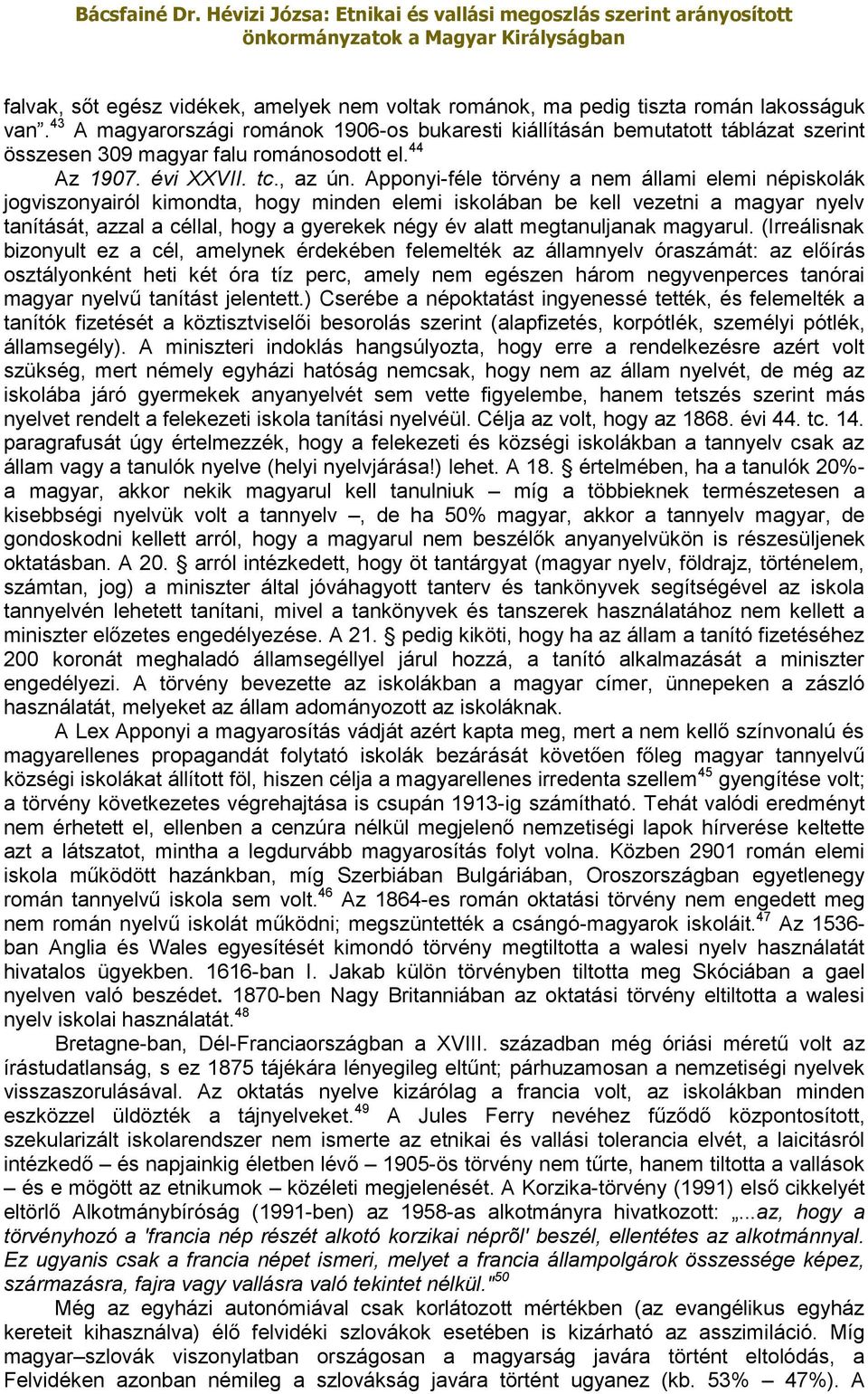 Apponyi-féle törvény a nem állami elemi népiskolák jogviszonyairól kimondta, hogy minden elemi iskolában be kell vezetni a magyar nyelv tanítását, azzal a céllal, hogy a gyerekek négy év alatt