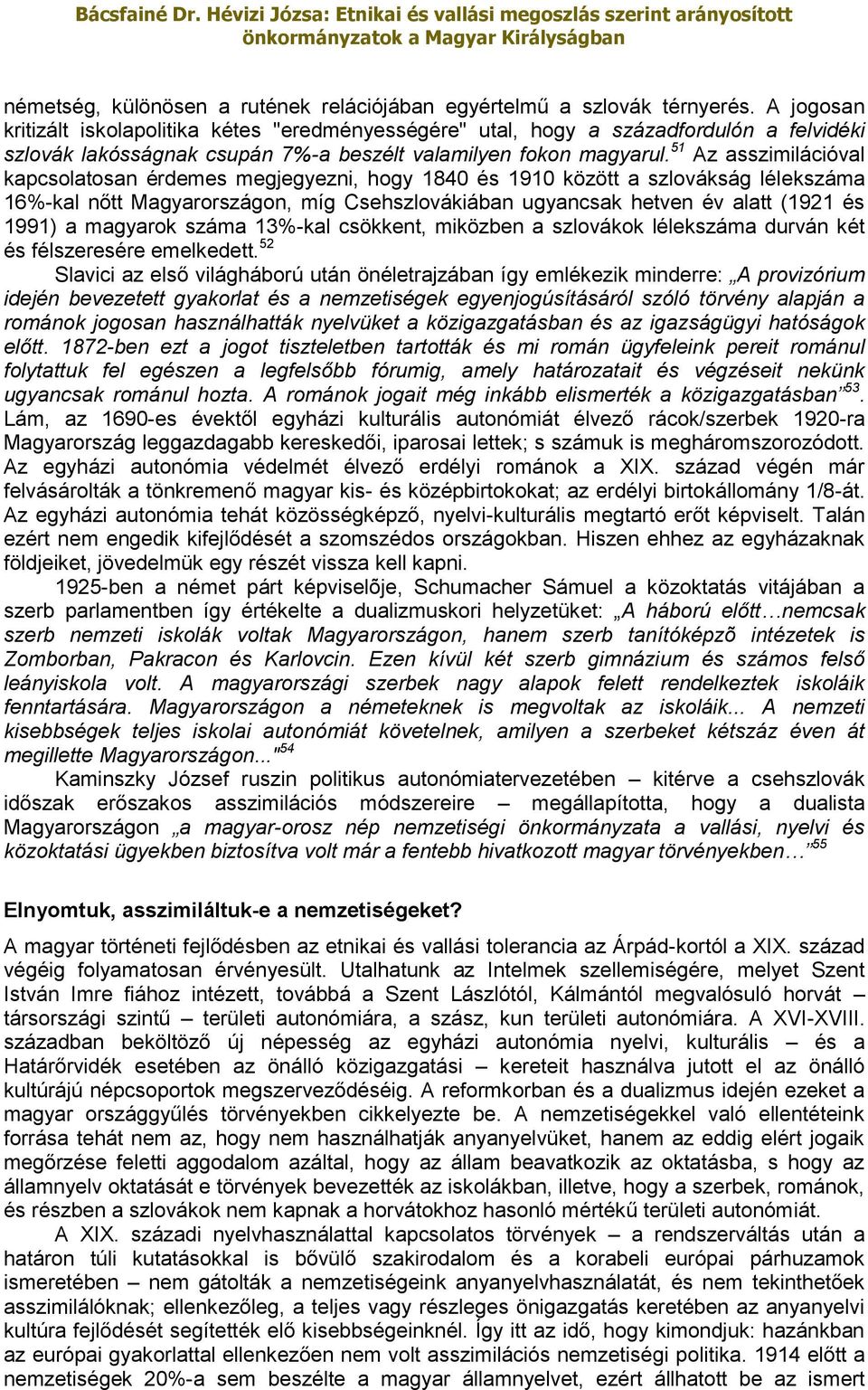 51 Az asszimilációval kapcsolatosan érdemes megjegyezni, hogy 1840 és 1910 között a szlovákság lélekszáma 16%-kal nőtt Magyarországon, míg Csehszlovákiában ugyancsak hetven év alatt (1921 és 1991) a