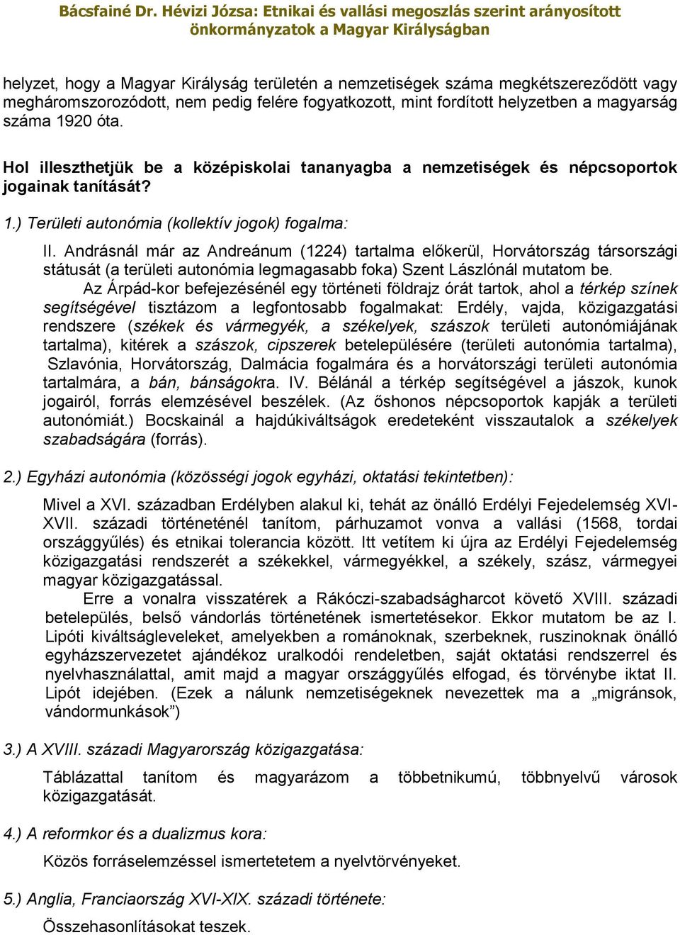 Andrásnál már az Andreánum (1224) tartalma előkerül, Horvátország társországi státusát (a területi autonómia legmagasabb foka) Szent Lászlónál mutatom be.