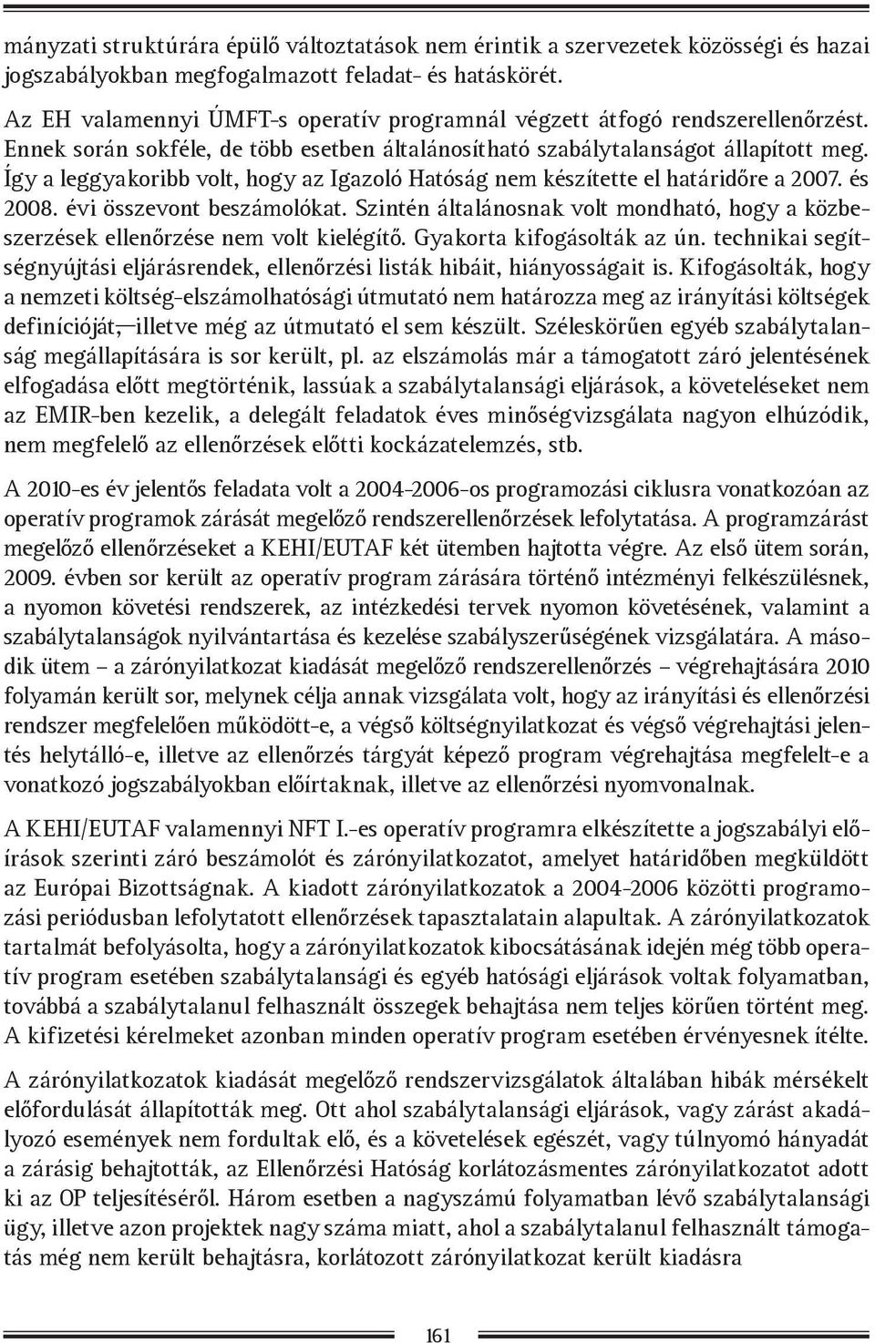 Így a leggyakoribb volt, hogy az Igazoló Hatóság nem készítette el határidőre a 2007. és 2008. évi összevont beszámolókat.