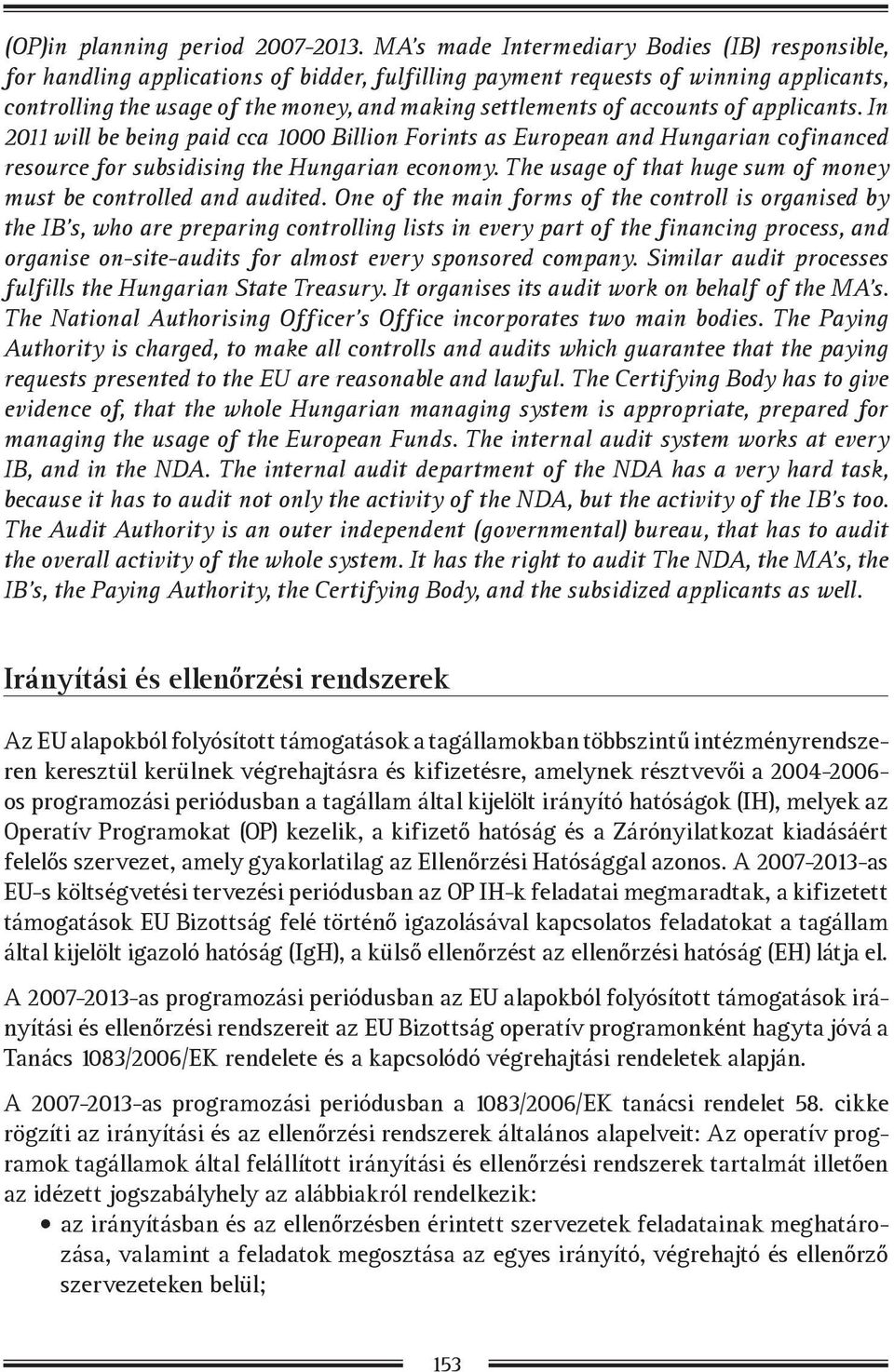 accounts of applicants. In 2011 will be being paid cca 1000 Billion Forints as European and Hungarian cofinanced resource for subsidising the Hungarian economy.