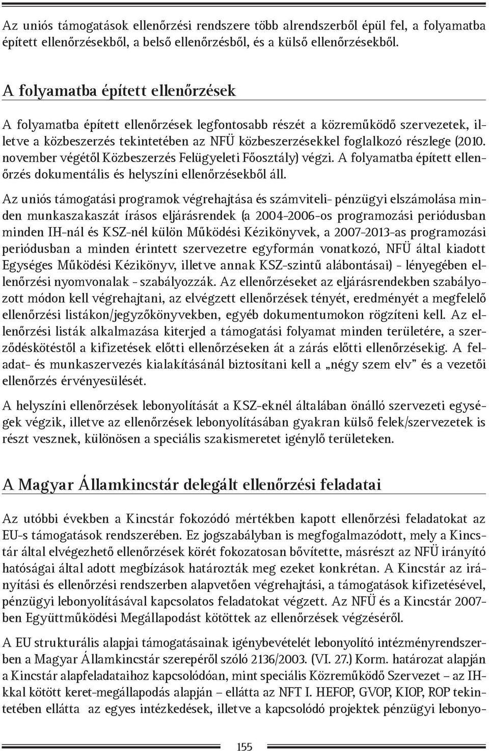 (2010. november végétől Közbeszerzés Felügyeleti Főosztály) végzi. A folyamatba épített ellenőrzés dokumentális és helyszíni ellenőrzésekből áll.