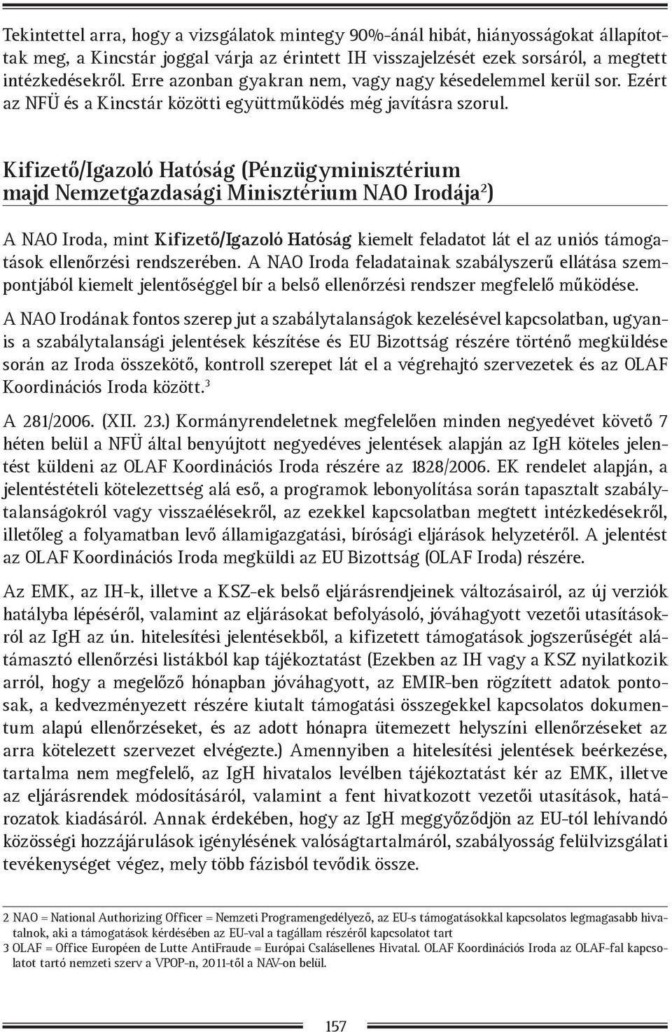 Kifizető/Igazoló Hatóság (Pénzügyminisztérium majd Nemzetgazdasági Minisztérium NAO Irodája 2 ) A NAO Iroda, mint Kifizető/Igazoló Hatóság kiemelt feladatot lát el az uniós támogatások ellenőrzési