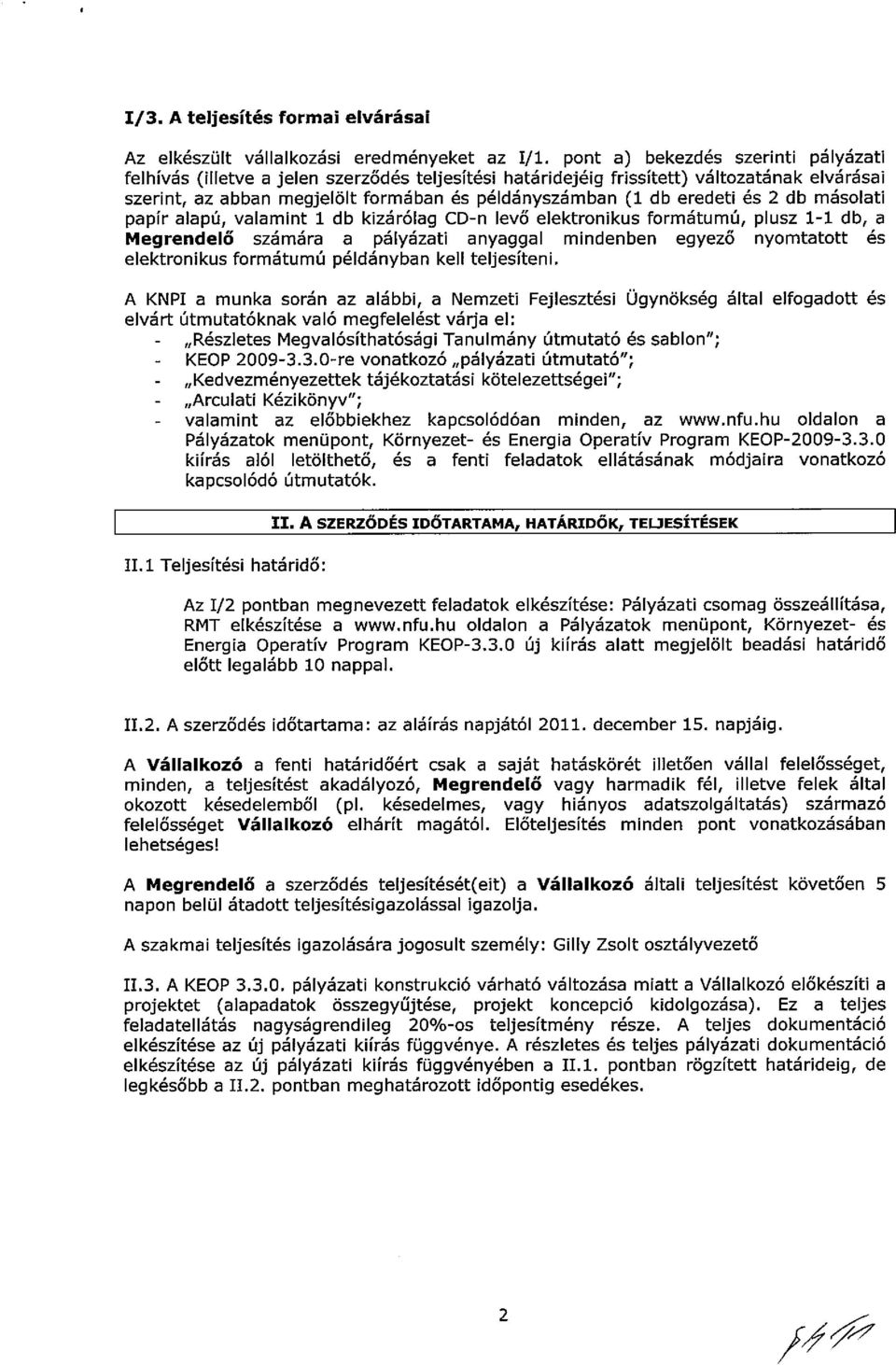 eredeti és 2 db másolati papír alapú, valamint 1 db kizárólag CD-n levő elektronikus formátumú, plusz 1-1 db, a Megrendelő számára a pályázati anyaggal mindenben egyező nyomtatott és elektronikus