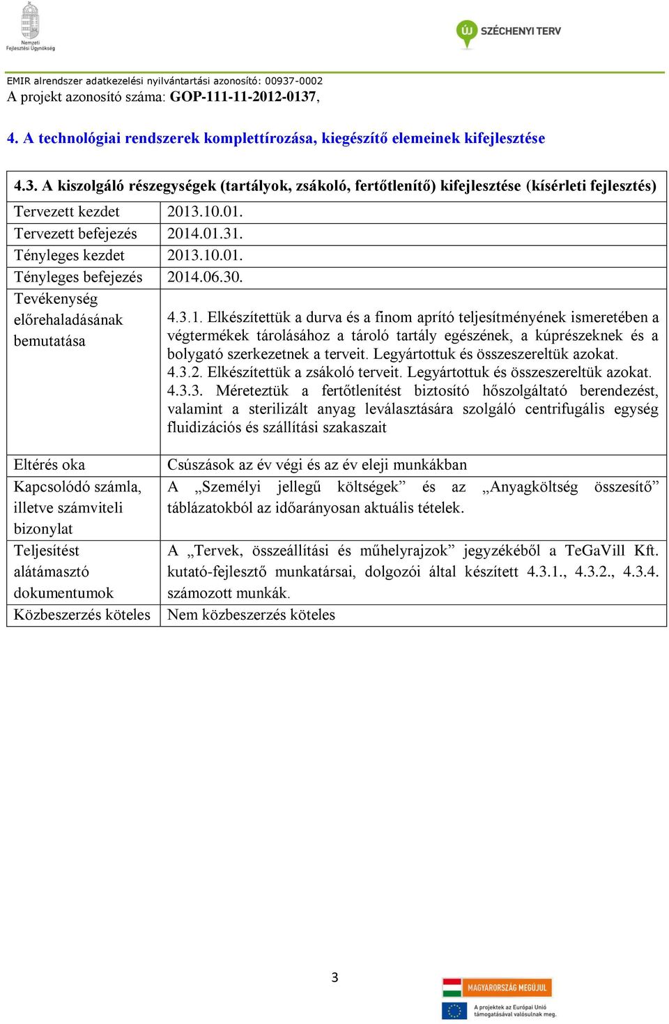 06.30. bemutatása 4.3.1. Elkészítettük a durva és a finom aprító teljesítményének ismeretében a végtermékek tárolásához a tároló tartály egészének, a kúprészeknek és a bolygató szerkezetnek a terveit.