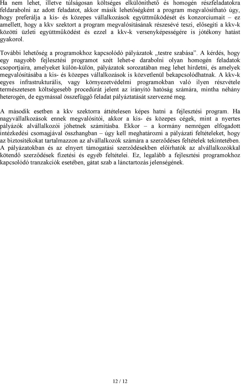 versenyképességére is jótékony hatást gyakorol. További lehetıség a programokhoz kapcsolódó pályázatok testre szabása.