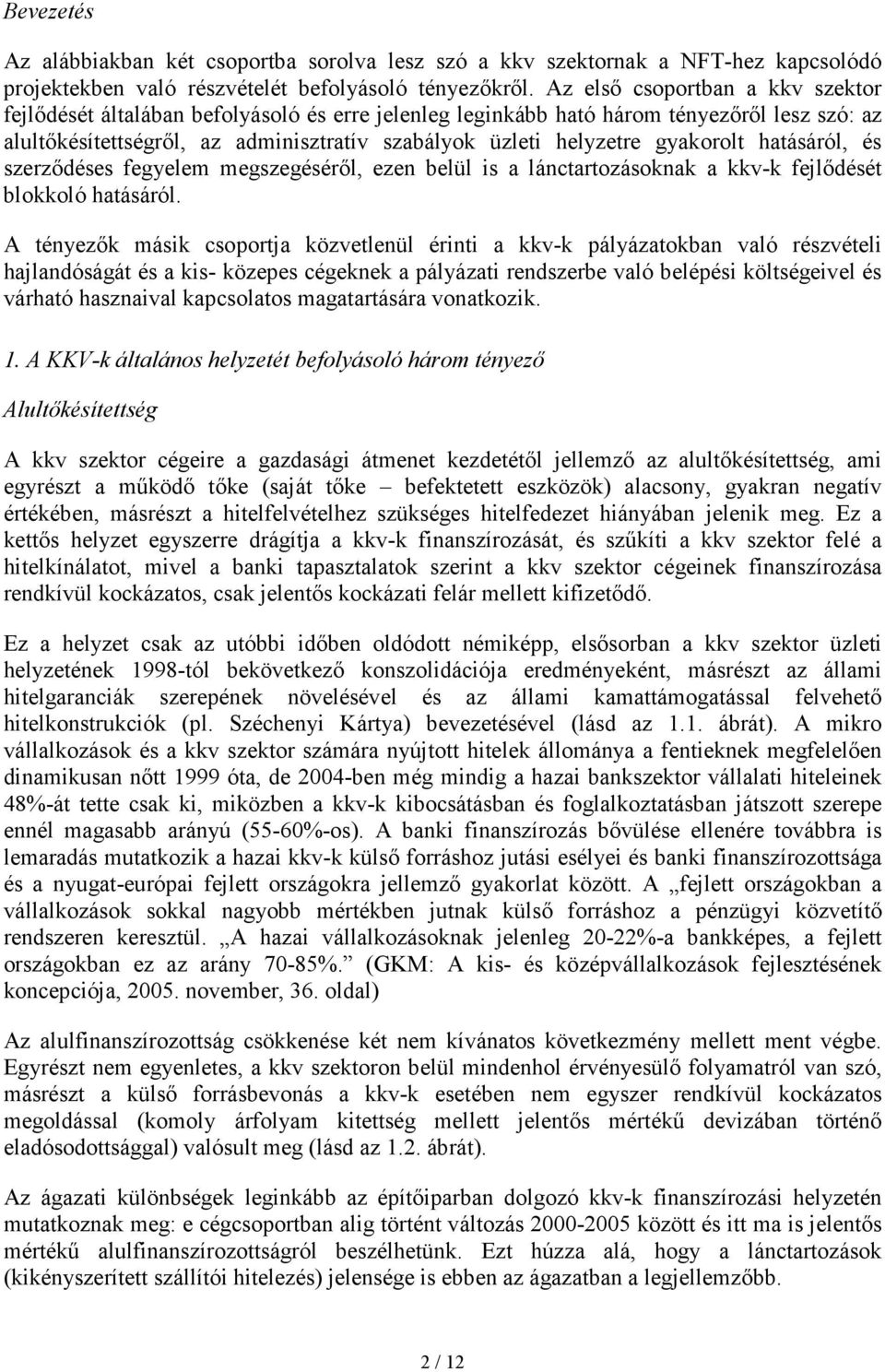 gyakorolt hatásáról, és szerzıdéses fegyelem megszegésérıl, ezen belül is a lánctartozásoknak a kkv-k fejlıdését blokkoló hatásáról.