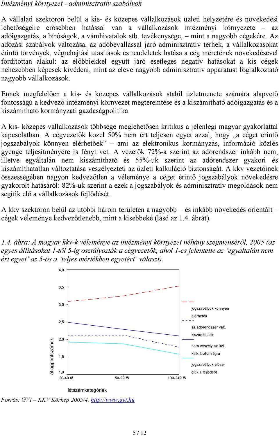 Az adózási szabályok változása, az adóbevallással járó adminisztratív terhek, a vállalkozásokat érintı törvények, végrehajtási utasítások és rendeletek hatása a cég méretének növekedésével