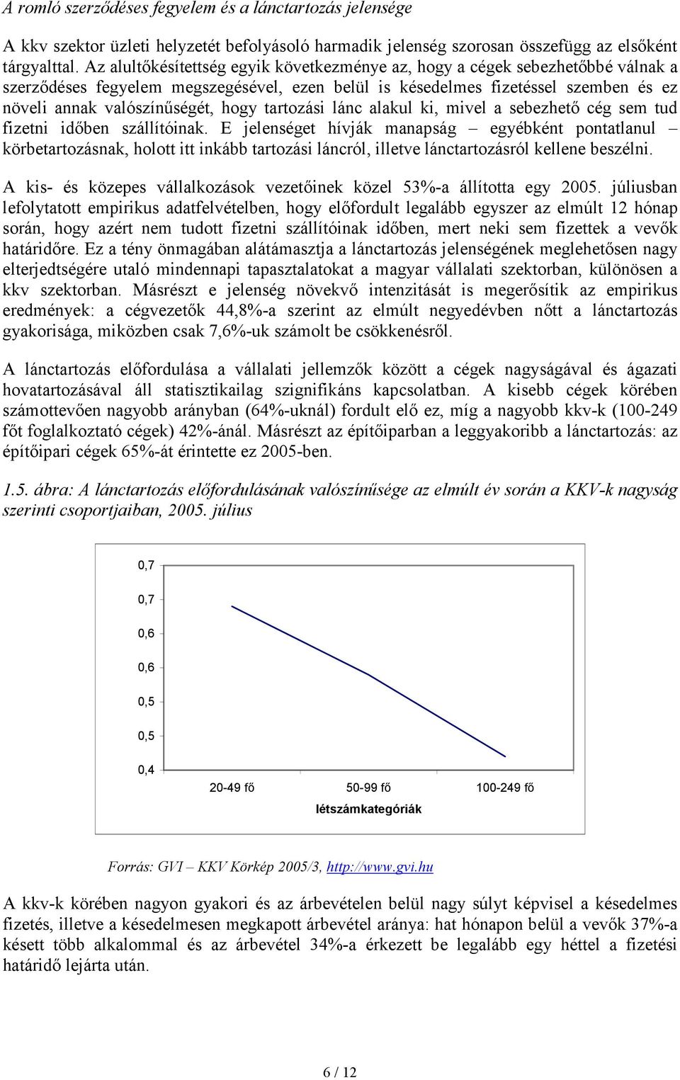 tartozási lánc alakul ki, mivel a sebezhetı cég sem tud fizetni idıben szállítóinak.