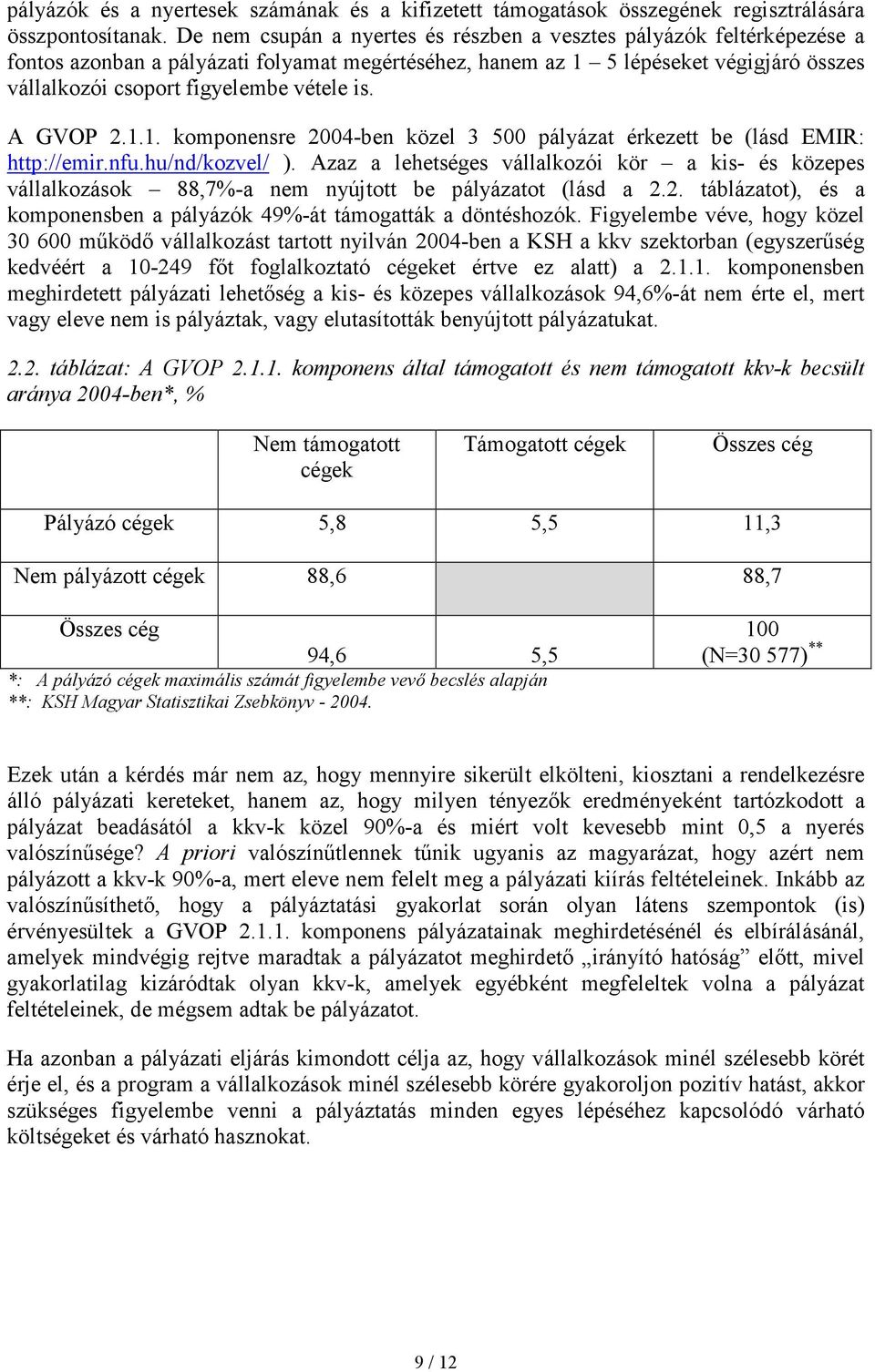 is. A GVOP 2.1.1. komponensre 2004-ben közel 3 500 pályázat érkezett be (lásd EMIR: http://emir.nfu.hu/nd/kozvel/ ).