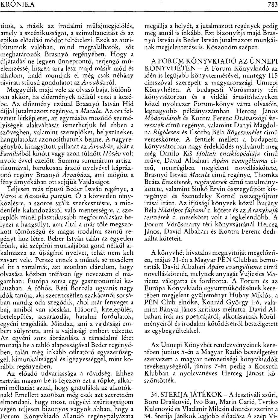 Hogy a díjátadáš ne legyen ünneprontó, terjeng ő műelemzéssé, hiszen arra lesz majd másik mód és alkalom, hadd mondjak el még csak néhány távirati stílusú gondolatot az Árvaházról.