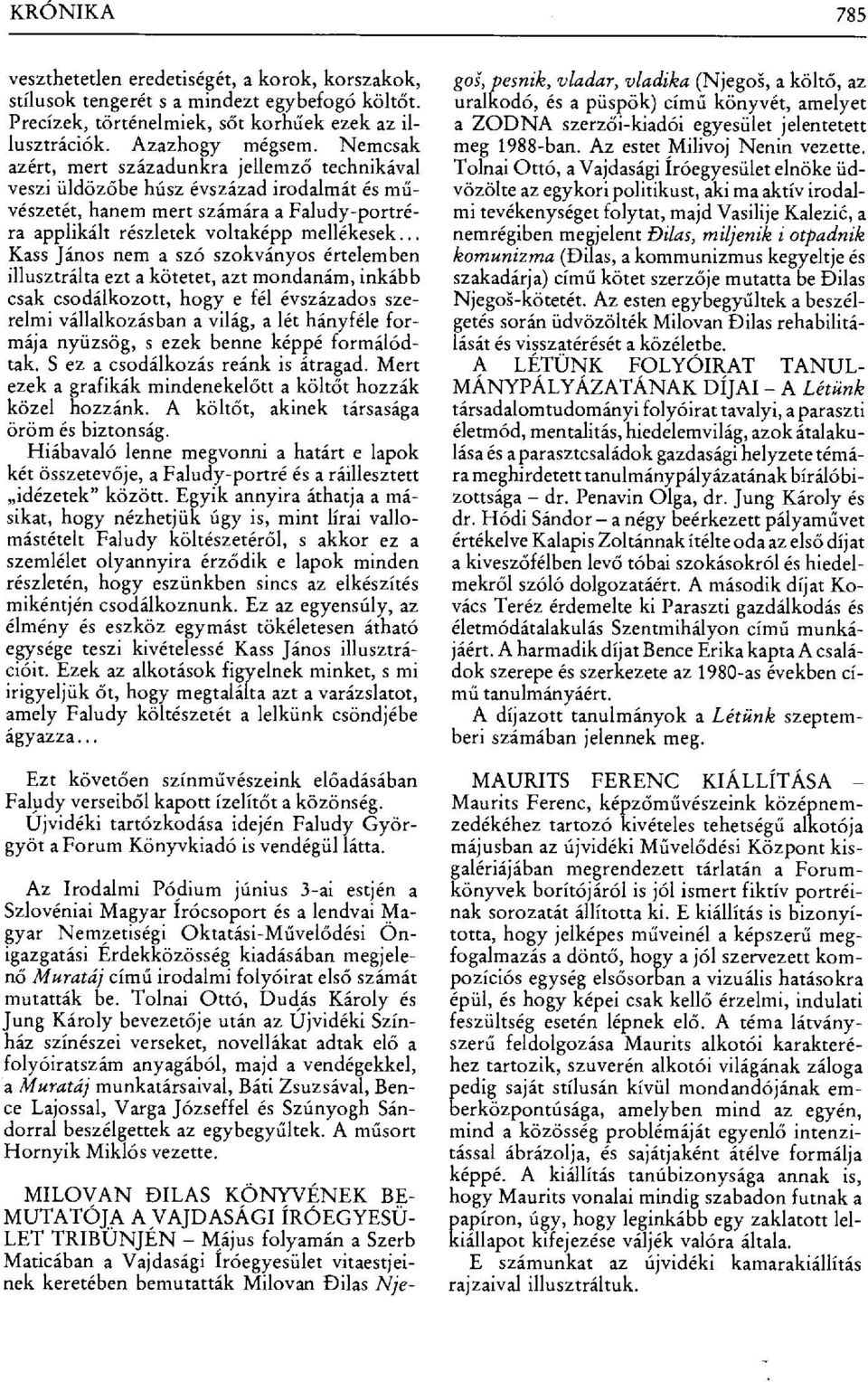 .. Kass János nem a szó szokványos értelemben illusztrálta ezt a kötetet, azt mondanám, inkább csak csodálkozott, hogy e fél évszázados szerelmi vállalkozásban a világ, a lét hányféle formája