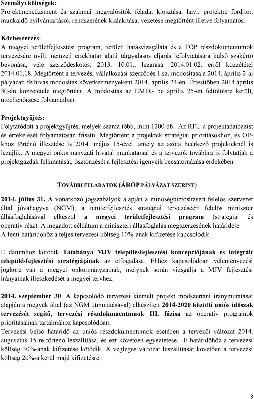 bevonása, vele szerződéskötés: 2013. 10.01., lezárása: 2014.01.02. erről közzététel 2014.01.18. Megtörtént a tervezési vállalkozási szerződés 1.sz. módosítása a 2014.