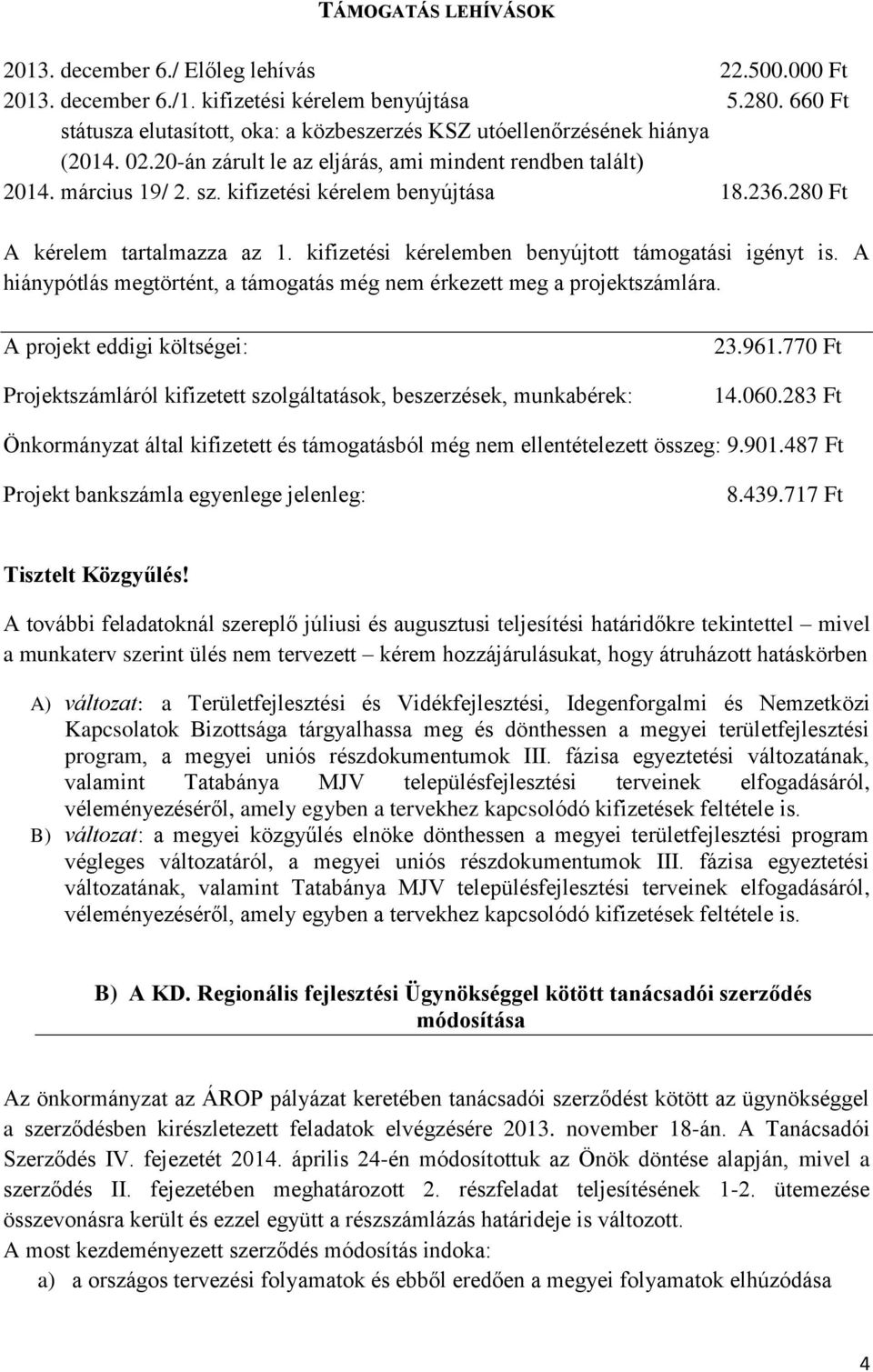 kifizetési kérelem benyújtása 18.236.280 Ft A kérelem tartalmazza az 1. kifizetési kérelemben benyújtott támogatási igényt is.