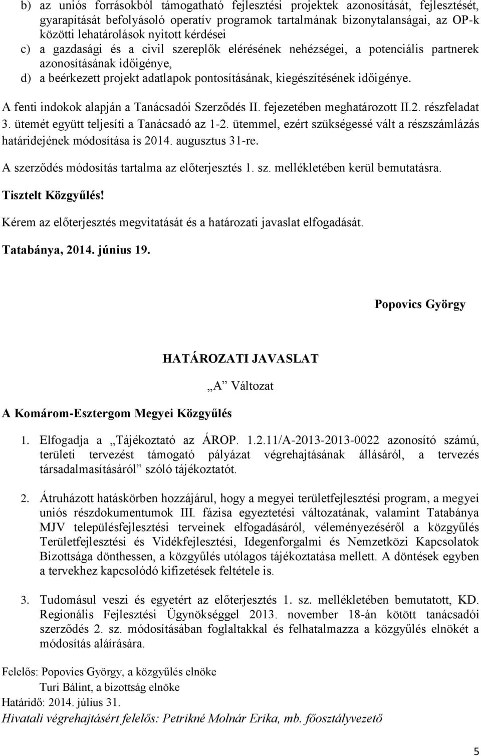 A fenti indokok alapján a Tanácsadói Szerződés II. fejezetében meghatározott II.2. részfeladat 3. ütemét együtt teljesíti a Tanácsadó az 1-2.