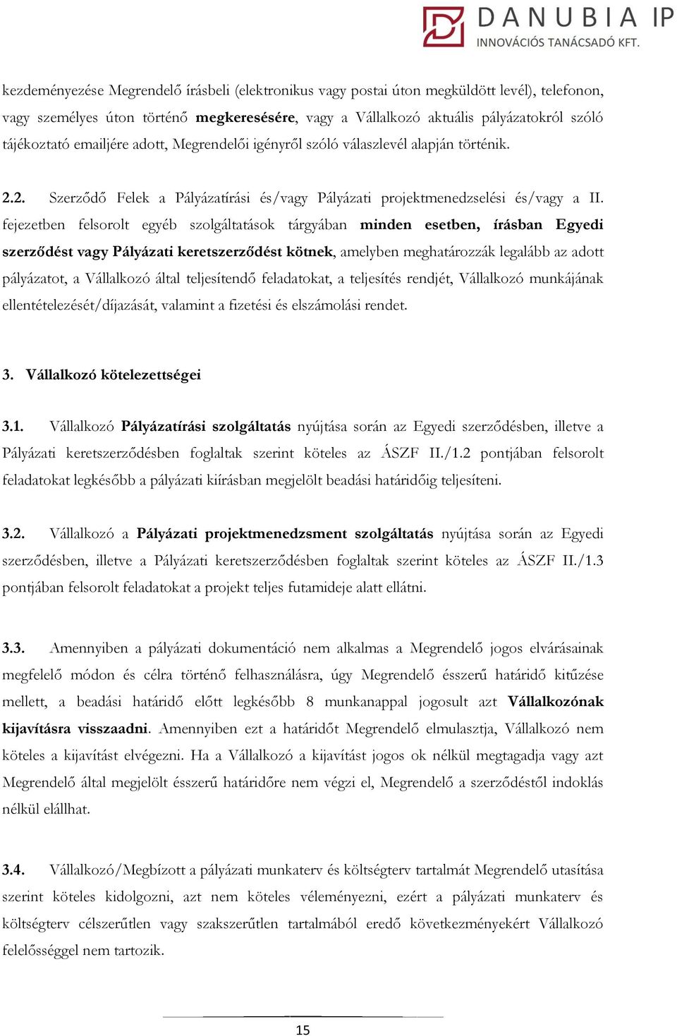 fejezetben felsorolt egyéb szolgáltatások tárgyában minden esetben, írásban Egyedi szerződést vagy Pályázati keretszerződést kötnek, amelyben meghatározzák legalább az adott pályázatot, a Vállalkozó