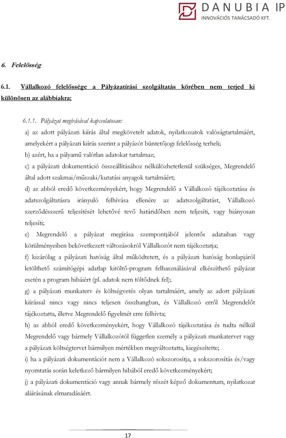 1. Pályázat megírásával kapcsolatosan: a) az adott pályázati kiírás által megkövetelt adatok, nyilatkozatok valóságtartalmáért, amelyekért a pályázati kiírás szerint a pályázót büntetőjogi felelősség