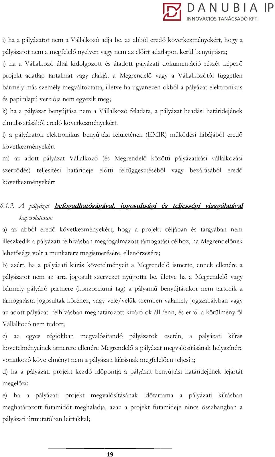 okból a pályázat elektronikus és papíralapú verziója nem egyezik meg; k) ha a pályázat benyújtása nem a Vállalkozó feladata, a pályázat beadási határidejének elmulasztásából eredő következményekért.