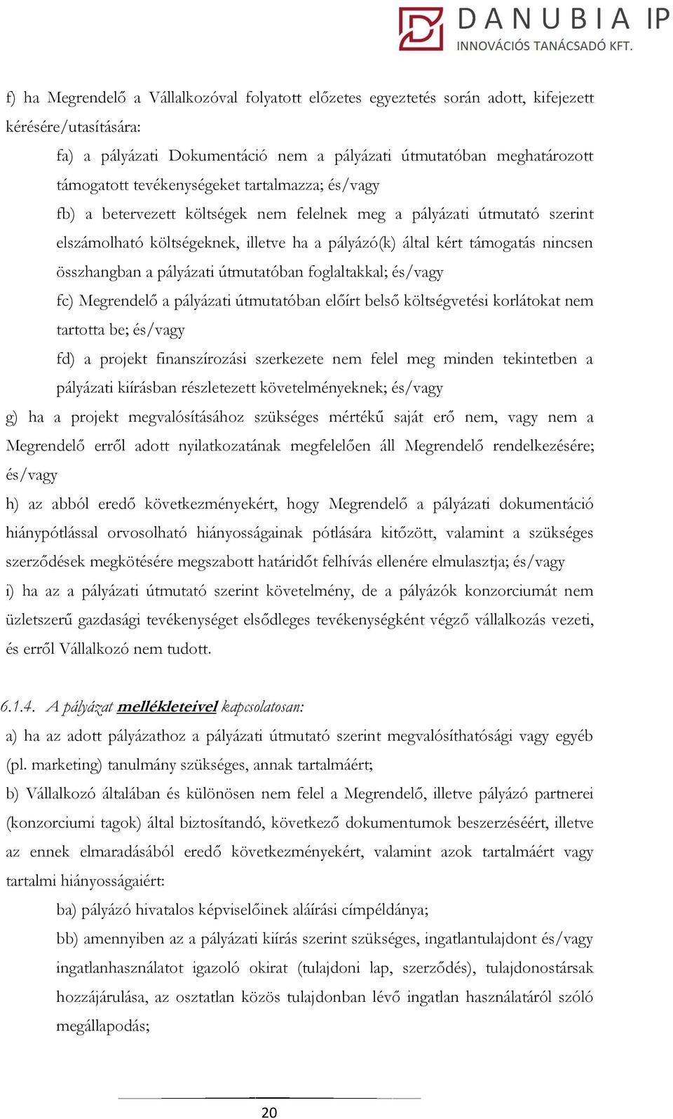 összhangban a pályázati útmutatóban foglaltakkal; és/vagy fc) Megrendelő a pályázati útmutatóban előírt belső költségvetési korlátokat nem tartotta be; és/vagy fd) a projekt finanszírozási szerkezete