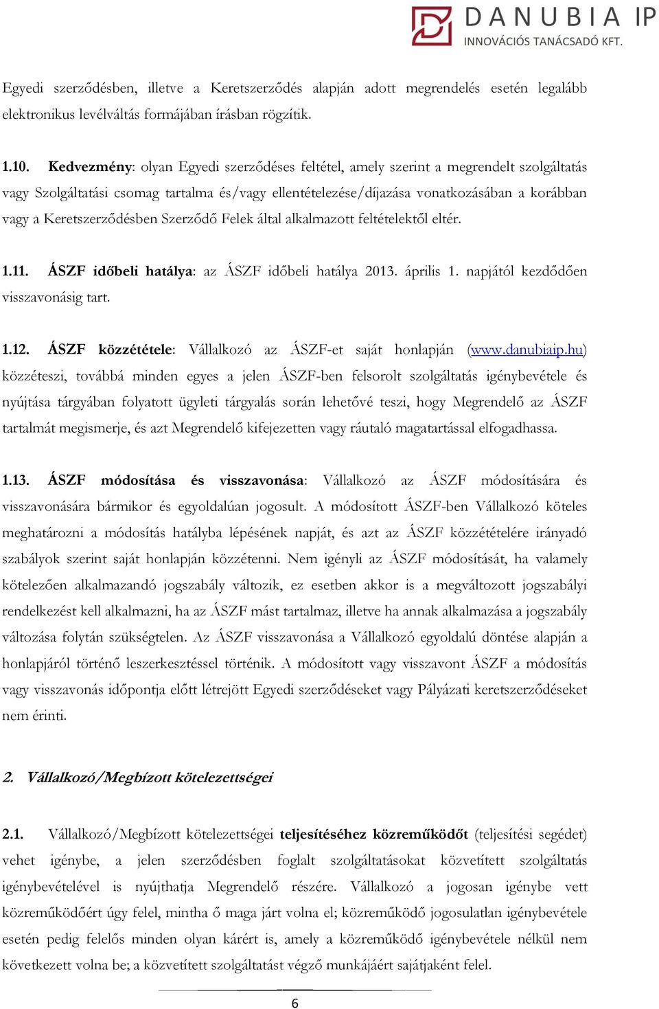 Keretszerződésben Szerződő Felek által alkalmazott feltételektől eltér. 1.11. ÁSZF időbeli hatálya: az ÁSZF időbeli hatálya 2013. április 1. napjától kezdődően visszavonásig tart. 1.12.