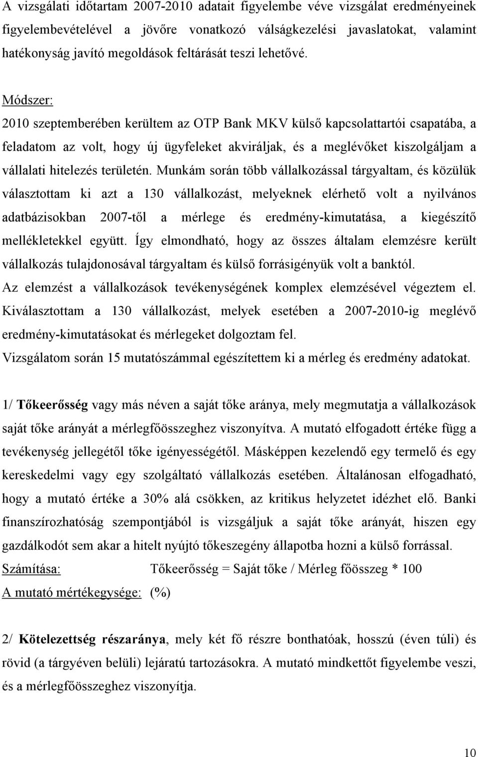 Módszer: 2010 szeptemberében kerültem az OTP Bank MKV külső kapcsolattartói csapatába, a feladatom az volt, hogy új ügyfeleket akviráljak, és a meglévőket kiszolgáljam a vállalati hitelezés területén.