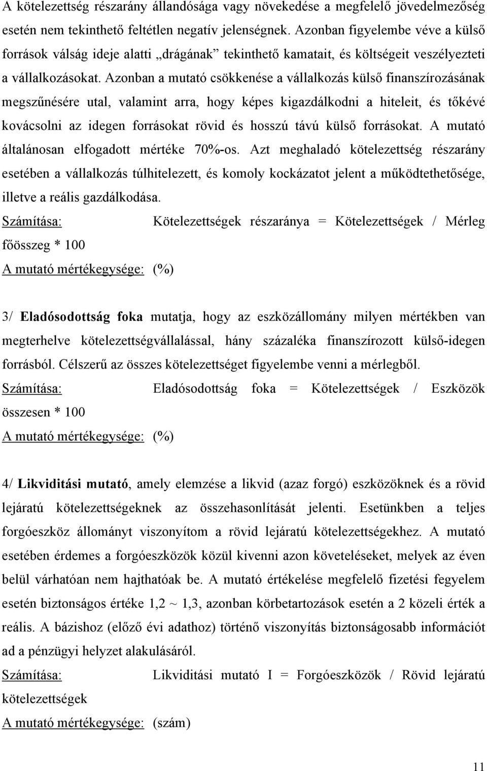 Azonban a mutató csökkenése a vállalkozás külső finanszírozásának megszűnésére utal, valamint arra, hogy képes kigazdálkodni a hiteleit, és tőkévé kovácsolni az idegen forrásokat rövid és hosszú távú