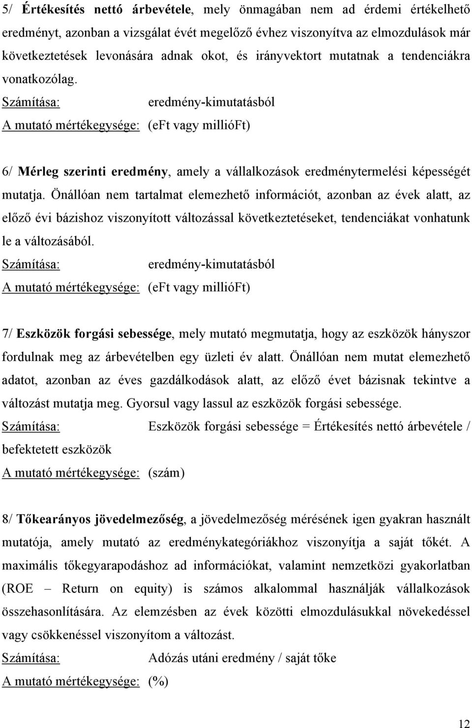 Számítása: eredmény-kimutatásból A mutató mértékegysége: (eft vagy millióft) 6/ Mérleg szerinti eredmény, amely a vállalkozások eredménytermelési képességét mutatja.