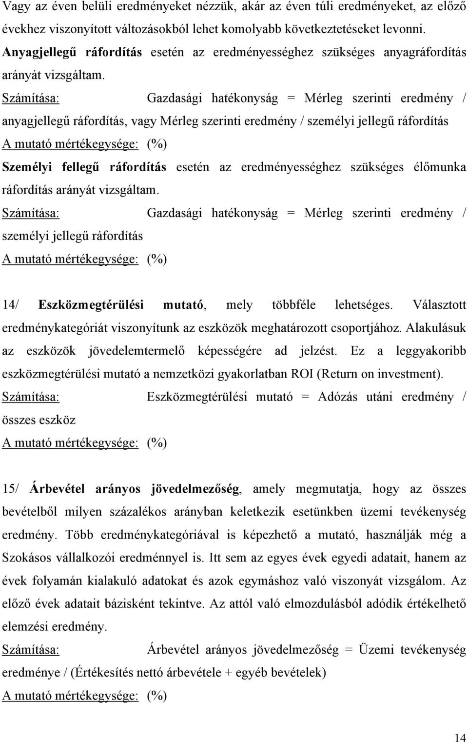 Számítása: Gazdasági hatékonyság = Mérleg szerinti eredmény / anyagjellegű ráfordítás, vagy Mérleg szerinti eredmény / személyi jellegű ráfordítás A mutató mértékegysége: (%) Személyi fellegű