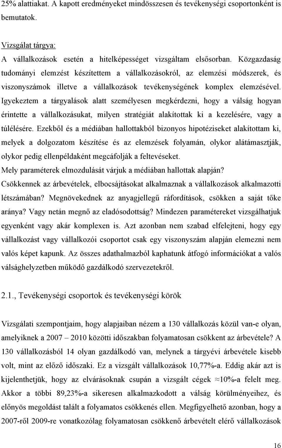 Igyekeztem a tárgyalások alatt személyesen megkérdezni, hogy a válság hogyan érintette a vállalkozásukat, milyen stratégiát alakítottak ki a kezelésére, vagy a túlélésére.