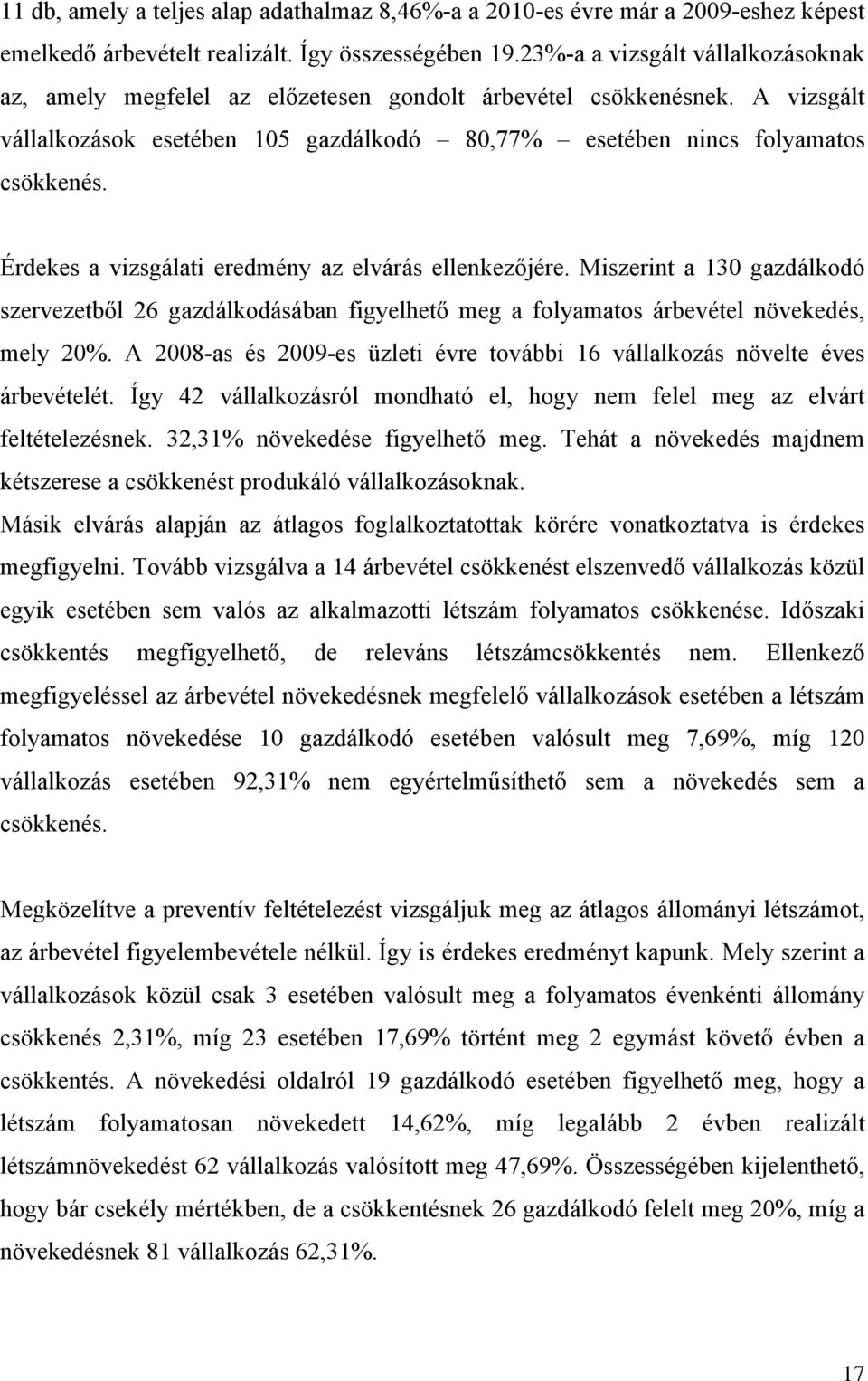 Érdekes a vizsgálati eredmény az elvárás ellenkezőjére. Miszerint a 130 gazdálkodó szervezetből 26 gazdálkodásában figyelhető meg a folyamatos árbevétel növekedés, mely 20%.