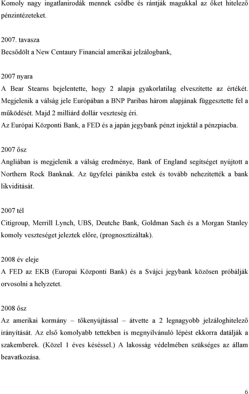 Megjelenik a válság jele Európában a BNP Paribas három alapjának függesztette fel a működését. Majd 2 milliárd dollár veszteség éri.