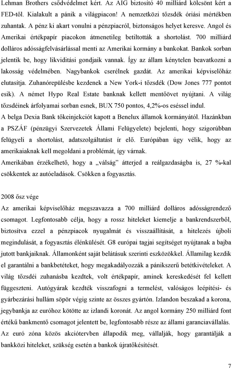 700 milliárd dolláros adósságfelvásárlással menti az Amerikai kormány a bankokat. Bankok sorban jelentik be, hogy likviditási gondjaik vannak. Így az állam kénytelen beavatkozni a lakosság védelmében.