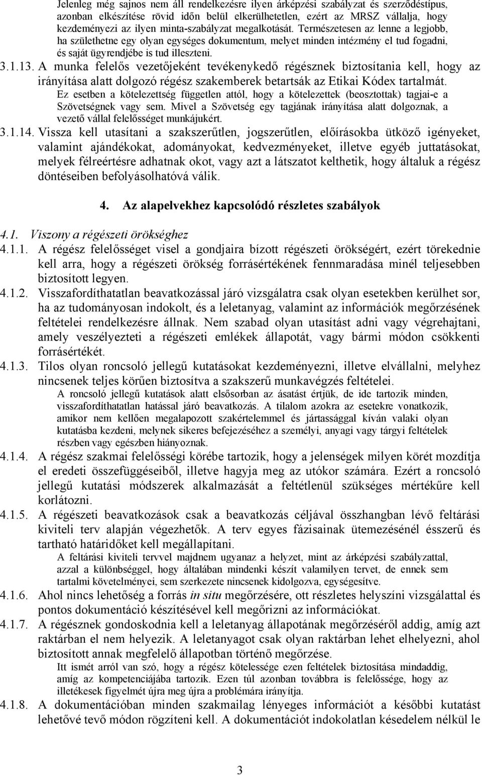 A munka felelős vezetőjeként tevékenykedő régésznek biztosítania kell, hogy az irányítása alatt dolgozó régész szakemberek betartsák az Etikai Kódex tartalmát.