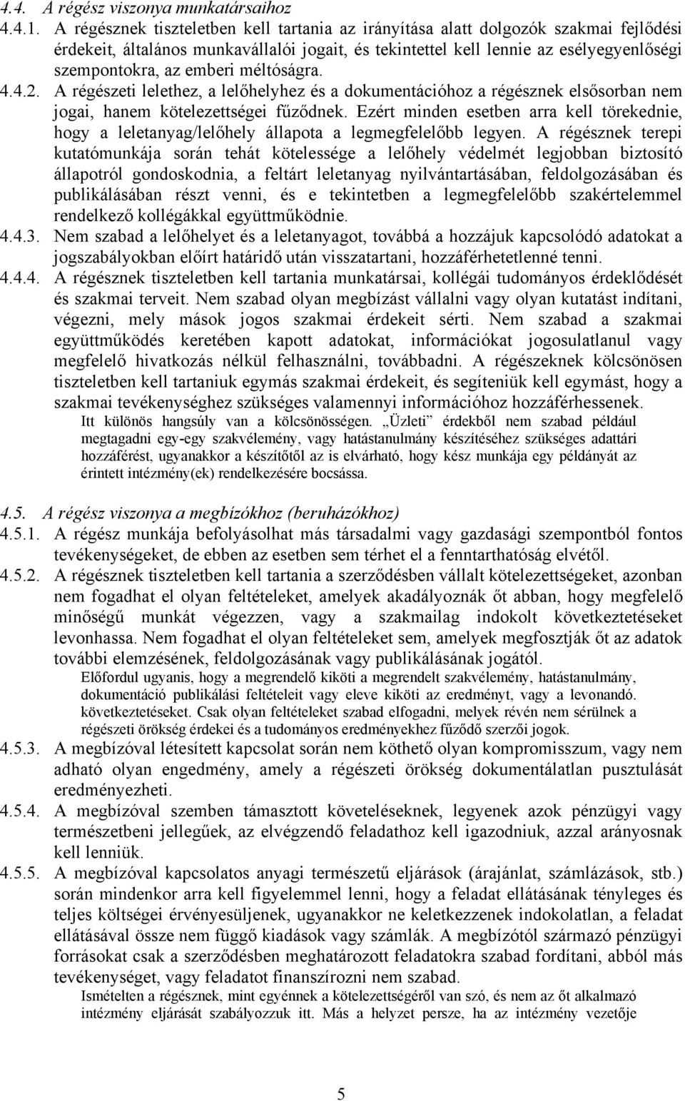 méltóságra. 4.4.2. A régészeti lelethez, a lelőhelyhez és a dokumentációhoz a régésznek elsősorban nem jogai, hanem kötelezettségei fűződnek.