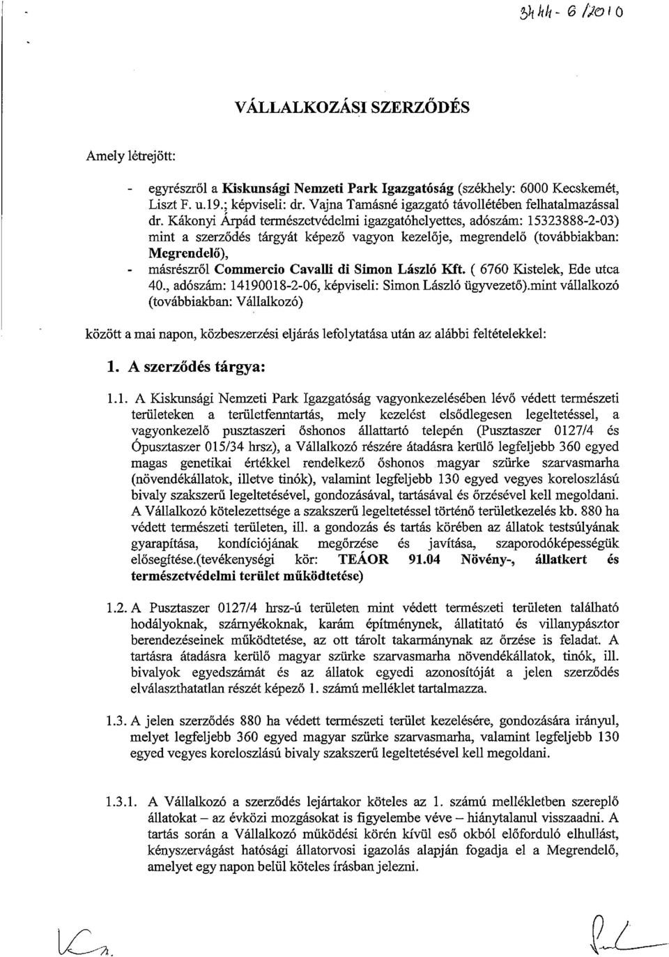 Kákonyi Árpád természetvédelmi igazgatóhelyettes, adószám: 15323888-2-03) mint a szerződés tárgyát képező vagyon kezelője, megrendelő (továbbiakban: Megrendelő), - másrészről Commercio Cavalli di