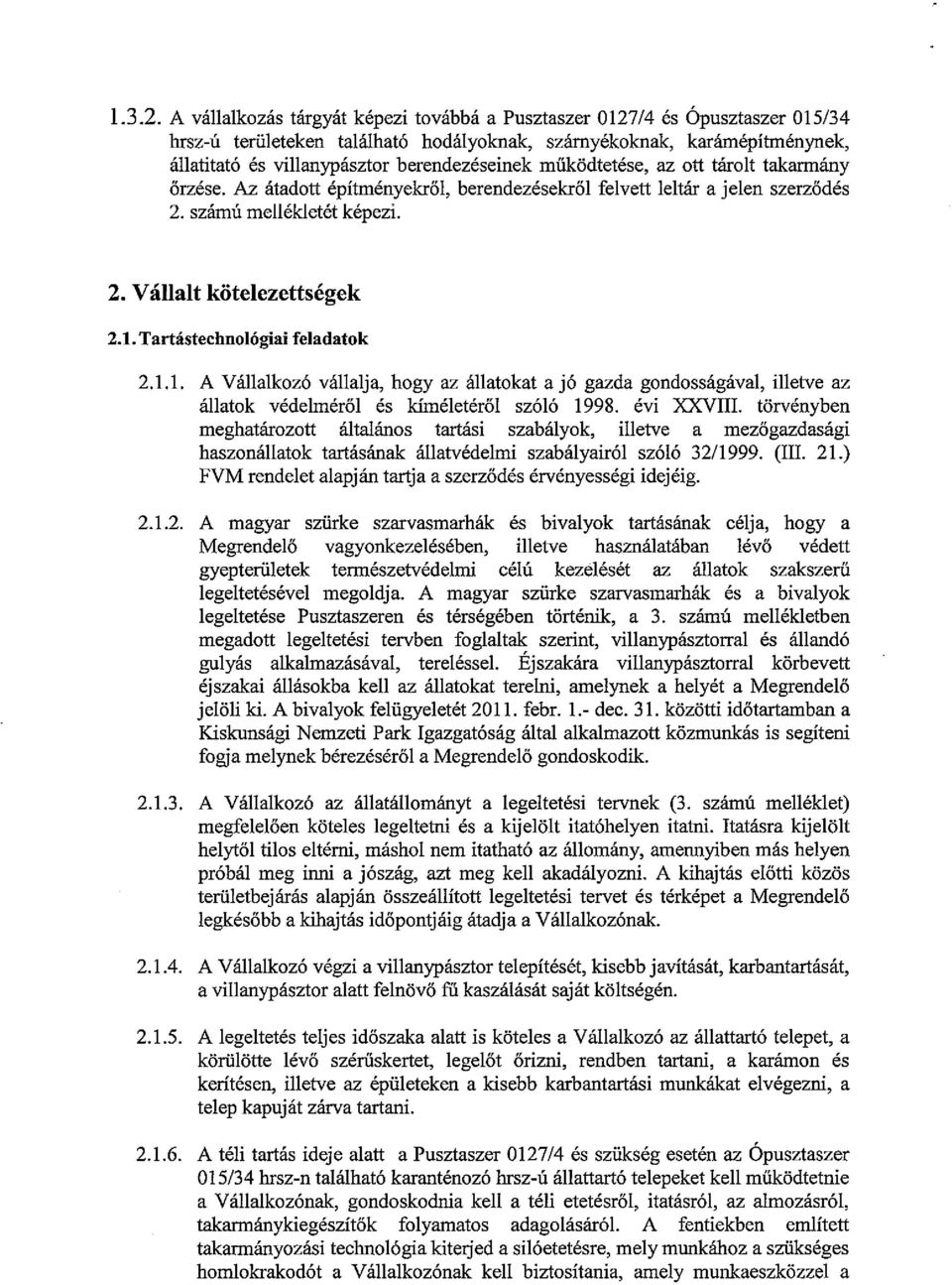 működtetése, az ott tárolt takarmány őrzése. M átadott építményekről, berendezésekről felvett leltár a Jelen szerződés 2. számú mellékletét képezi. 2. Vállalt kötelezettségek 2.1.