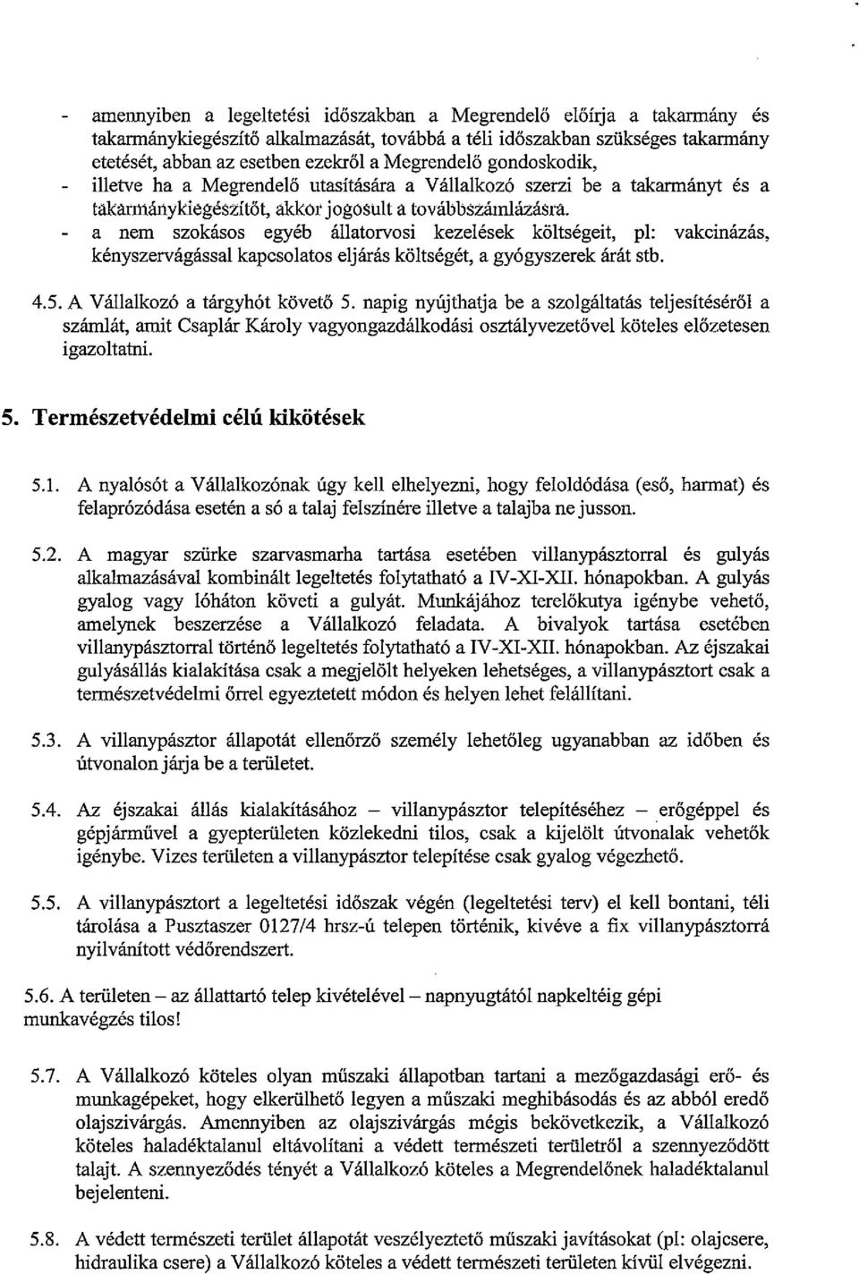 - a nem szokásos egyéb állatorvosi kezelések költségeit, p1: vakcinázás, kényszervágással kapcsolatos eljárás költségét, a gyógyszerek árát stb. 4.5. A Vállalkozó a tárgyhót követő 5.