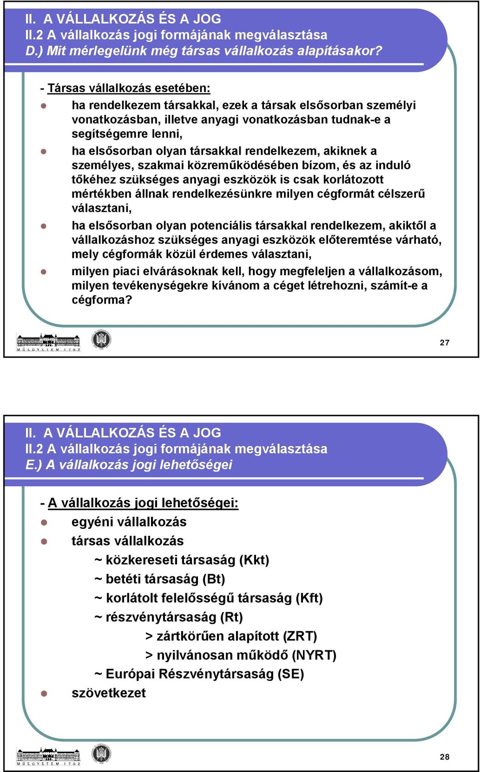 rendelkezem, akiknek a személyes, szakmai közreműködésében bízom, és az induló tőkéhez szükséges anyagi eszközök is csak korlátozott mértékben állnak rendelkezésünkre milyen cégformát célszerű