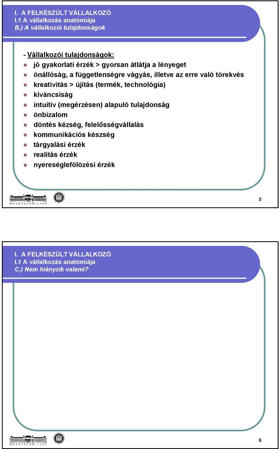 függetlenségre vágyás, illetve az erre való törekvés kreativitás > újítás (termék, technológia) kíváncsiság intuitív (megérzésen)