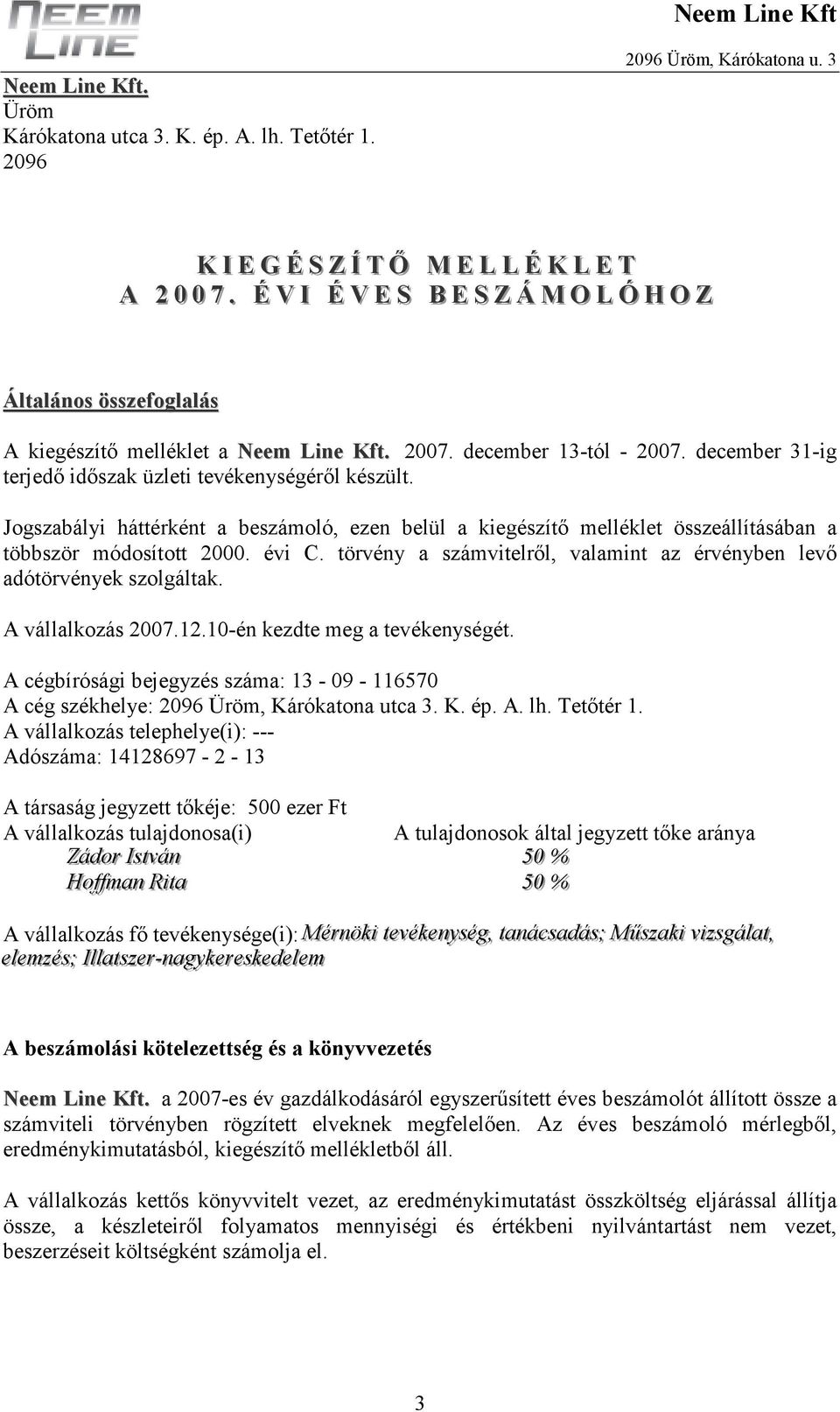 Jogszabályi háttérként a beszámoló, ezen belül a kiegészítı melléklet összeállításában a többször módosított 2000. évi C. törvény a számvitelrıl, valamint az érvényben levı adótörvények szolgáltak.