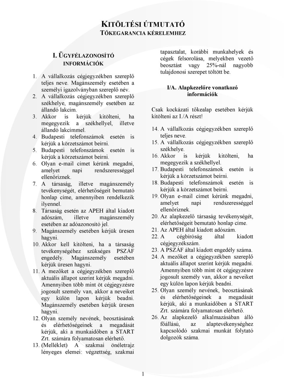 Budapesti telefonszámok esetén is 5. Budapesti telefonszámok esetén is 6. Olyan e-mail címet kérünk megadni, amelyet napi rendszerességgel ellenőriznek. 7.